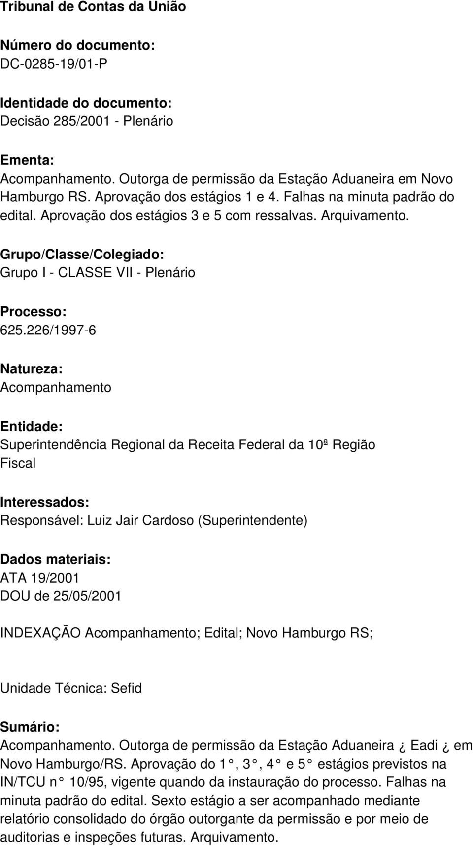 Grupo/Classe/Colegiado: Grupo I - CLASSE VII - Plenário Processo: 625.