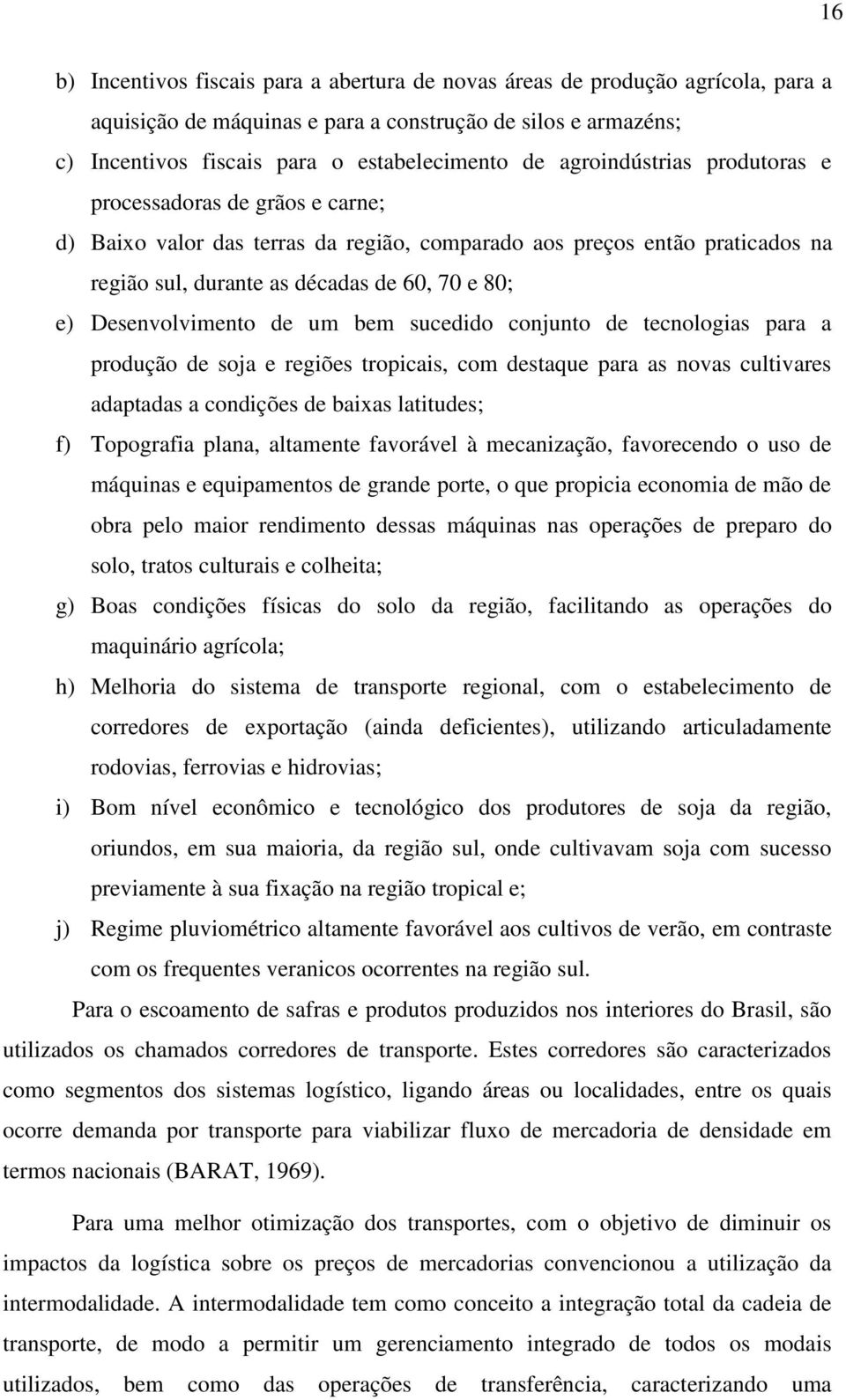 Desenvolvimento de um bem sucedido conjunto de tecnologias para a produção de soja e regiões tropicais, com destaque para as novas cultivares adaptadas a condições de baixas latitudes; f) Topografia