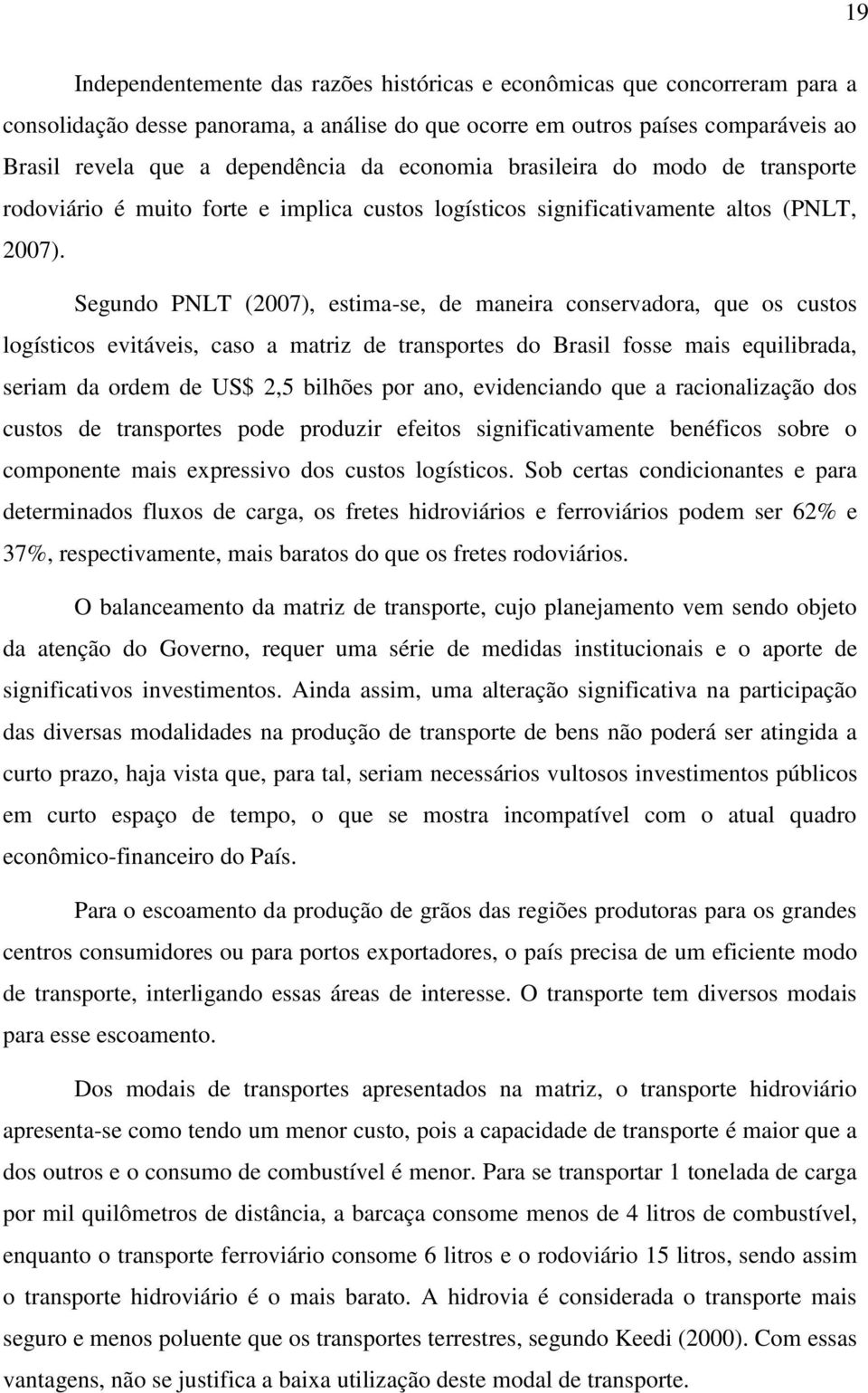 Segundo PNLT (2007), estima-se, de maneira conservadora, que os custos logísticos evitáveis, caso a matriz de transportes do Brasil fosse mais equilibrada, seriam da ordem de US$ 2,5 bilhões por ano,