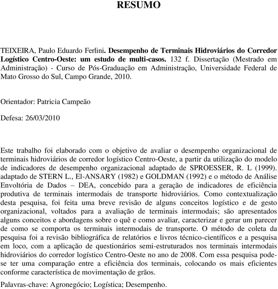 Orientador: Patricia Campeão Defesa: 26/03/2010 Este trabalho foi elaborado com o objetivo de avaliar o desempenho organizacional de terminais hidroviários de corredor logístico Centro-Oeste, a