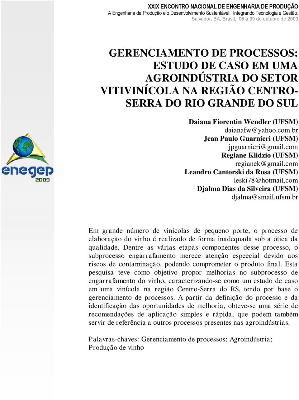 br Jean Paulo Guarnieri (UFSM) jpguarnieri@gmail.com Regiane Klidzio (UFSM) regianek@gmail.com Leandro Cantorski da Rosa (UFSM) leski78@hotmail.com Djalma Dias da Silveira (UFSM) djalma@smail.ufsm.