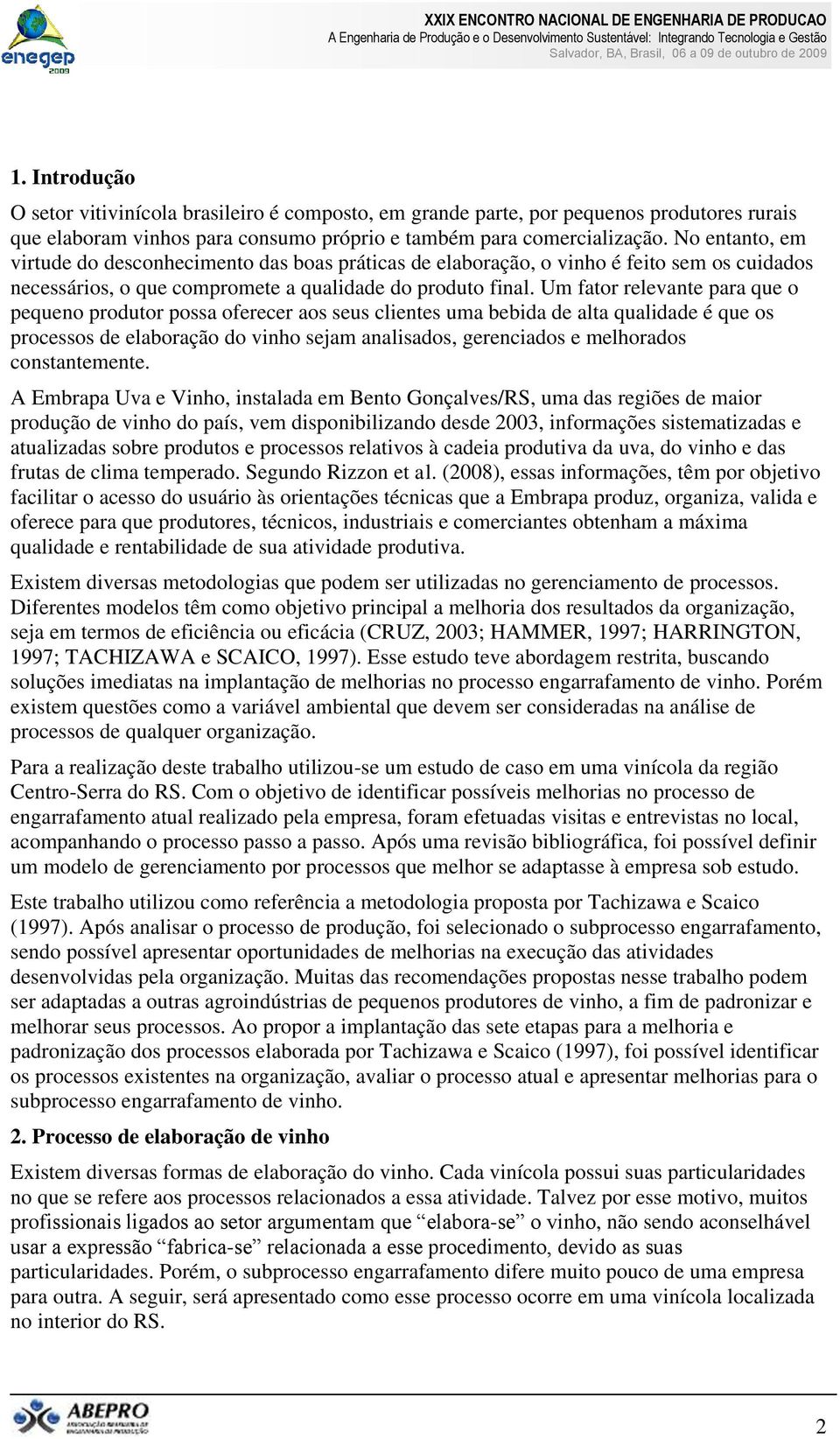 Um fator relevante para que o pequeno produtor possa oferecer aos seus clientes uma bebida de alta qualidade é que os processos de elaboração do vinho sejam analisados, gerenciados e melhorados