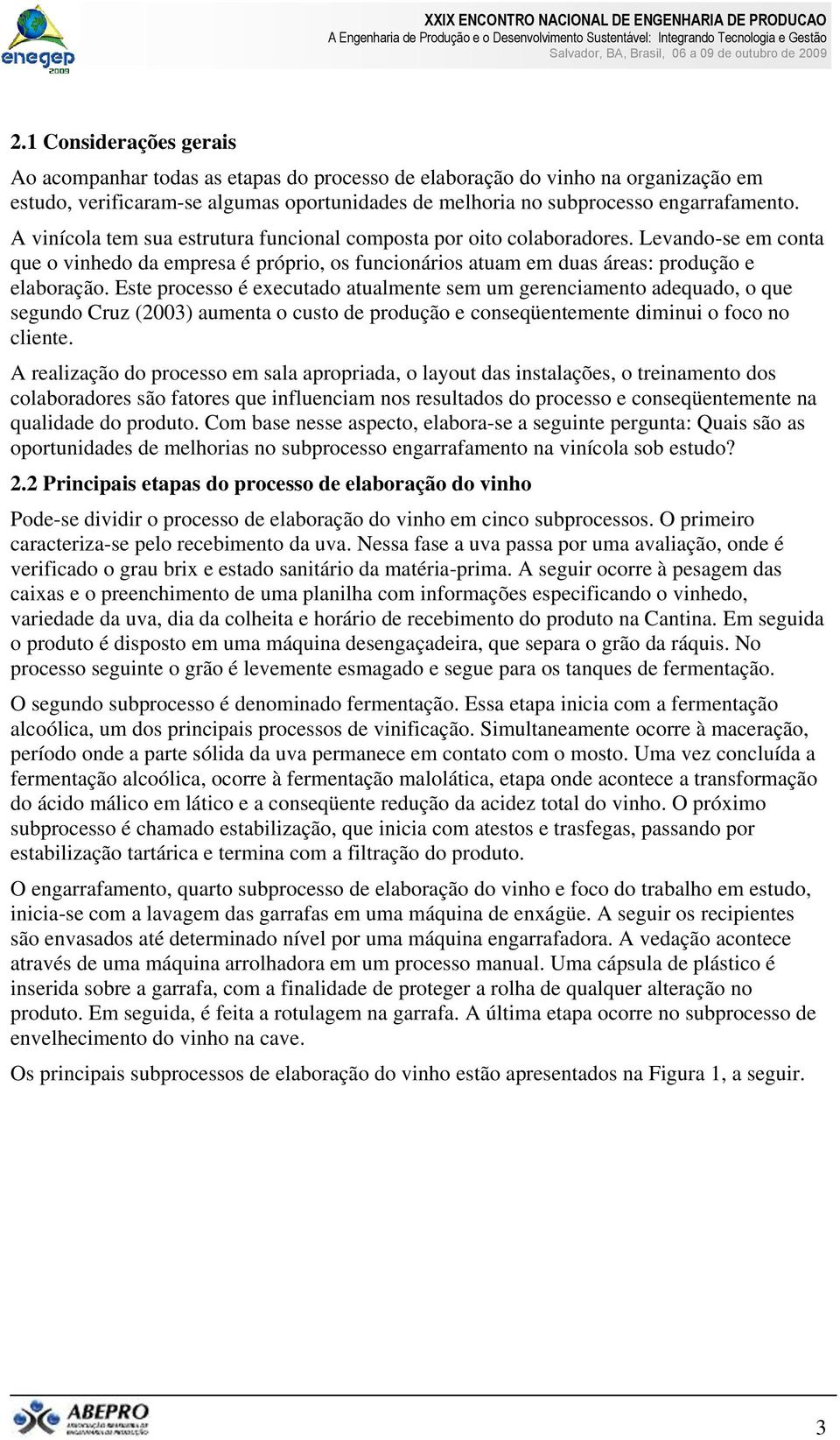 Este processo é executado atualmente sem um gerenciamento adequado, o que segundo Cruz (2003) aumenta o custo de produção e conseqüentemente diminui o foco no cliente.