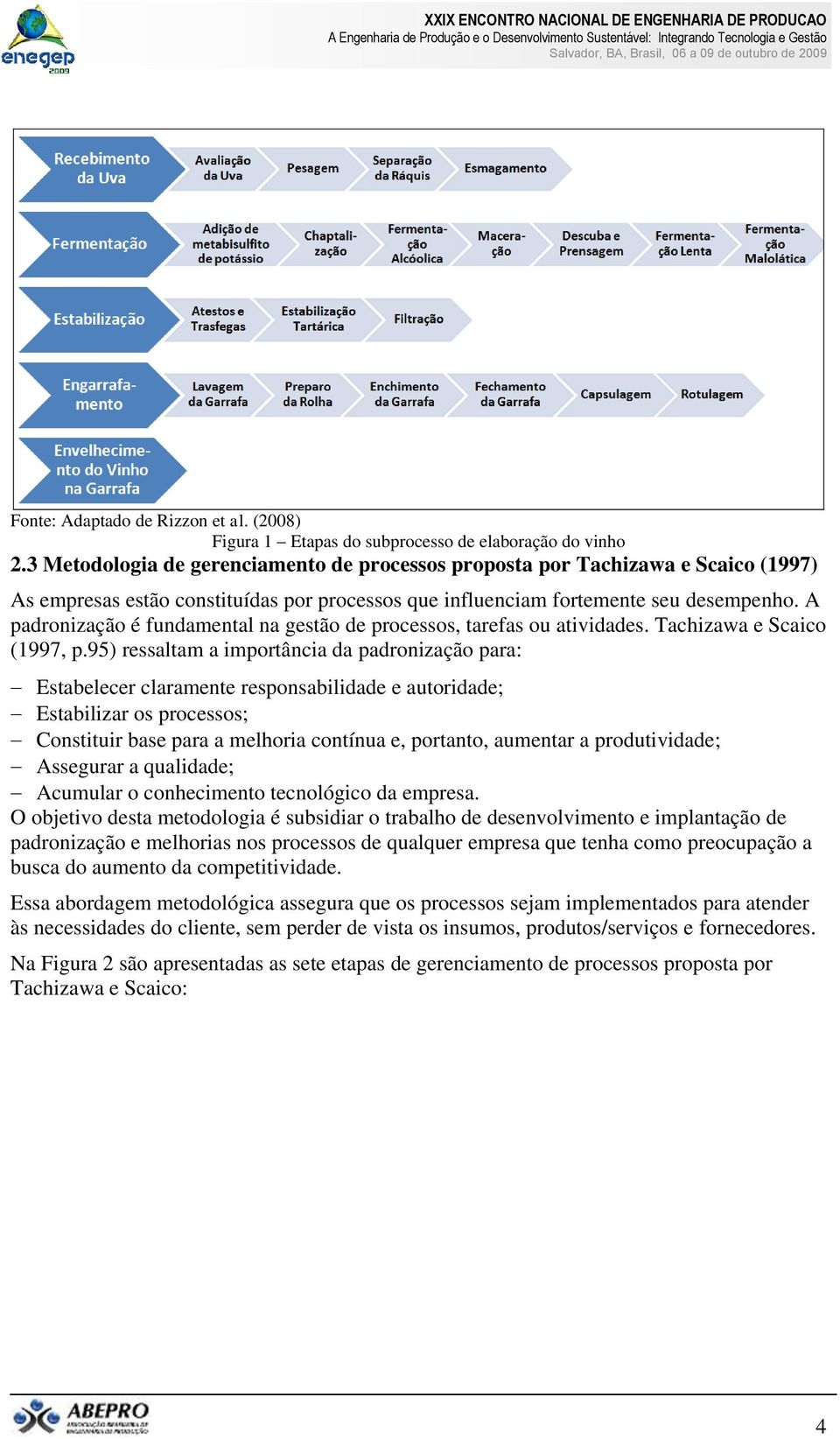 A padronização é fundamental na gestão de processos, tarefas ou atividades. Tachizawa e Scaico (1997, p.