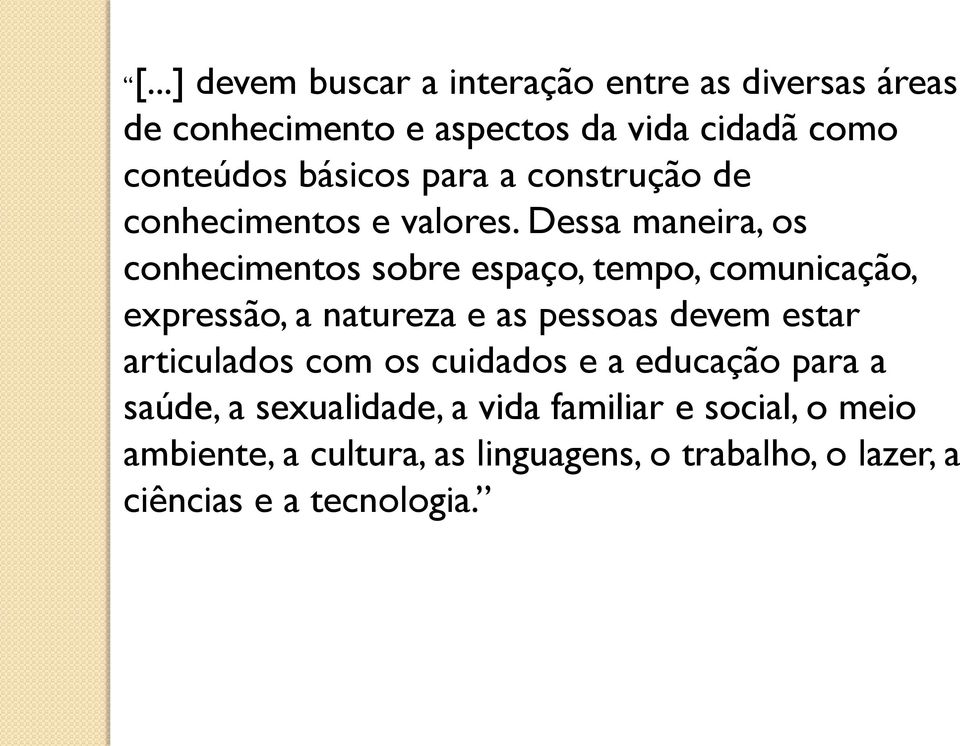 Dessa maneira, os conhecimentos sobre espaço, tempo, comunicação, expressão, a natureza e as pessoas devem estar