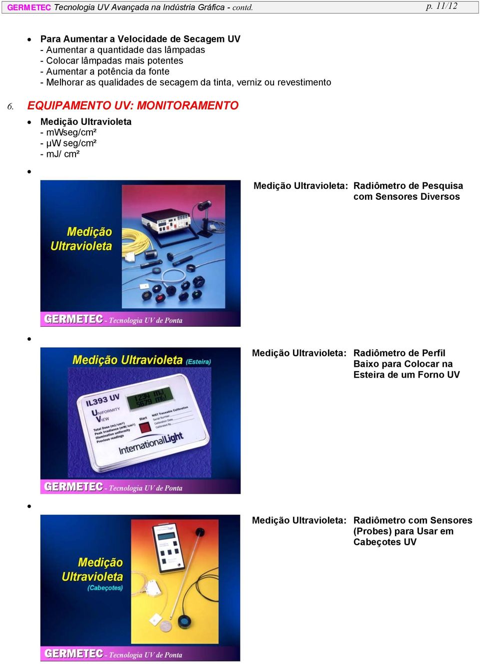 Melhorar as qualidades de secagem da tinta, verniz ou revestimento 6.