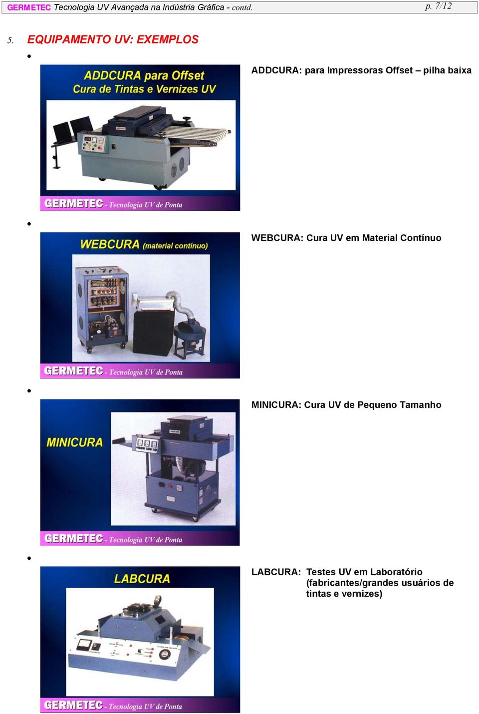 WEBCURA: Cura UV em Material Contínuo MINICURA: Cura UV de Pequeno Tamanho