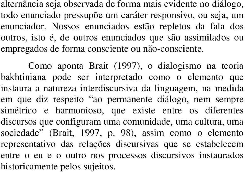 Como aponta Brait (1997), o dialogismo na teoria bakhtiniana pode ser interpretado como o elemento que instaura a natureza interdiscursiva da linguagem, na medida em que diz respeito ao permanente