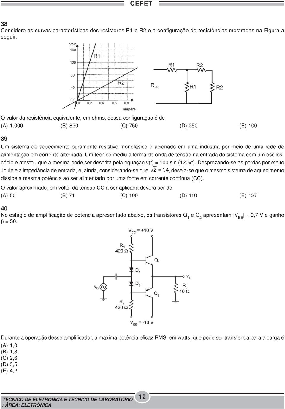 Um técnico mediu a forma de onda de tensão na entrada do sistema com um osciloscópio e atestou que a mesma pode ser descrita pela equação v(t) = 100 sin (120 t).