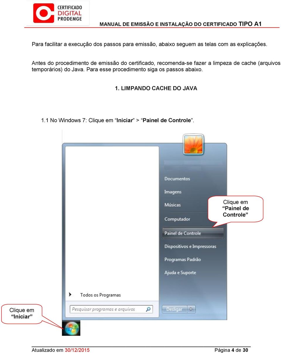 temporários) do Java. Para esse procedimento siga os passos abaixo. 1. LIMPANDO CACHE DO JAVA 1.