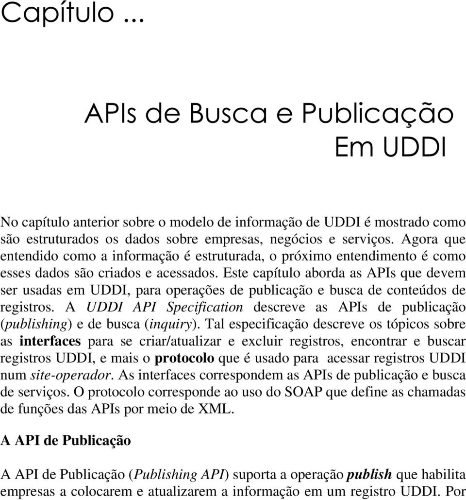 Este capítulo aborda as APIs que devem ser usadas em UDDI, para operações de publicação e busca de conteúdos de registros.