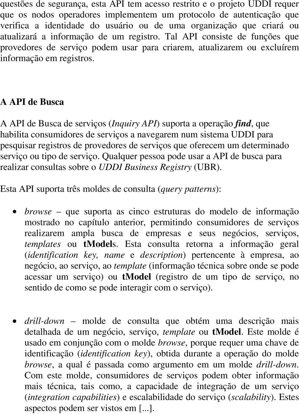 A API de Busca A API de Busca de serviços (Inquiry API) suporta a operação find, que habilita consumidores de serviços a navegarem num sistema UDDI para pesquisar registros de provedores de serviços