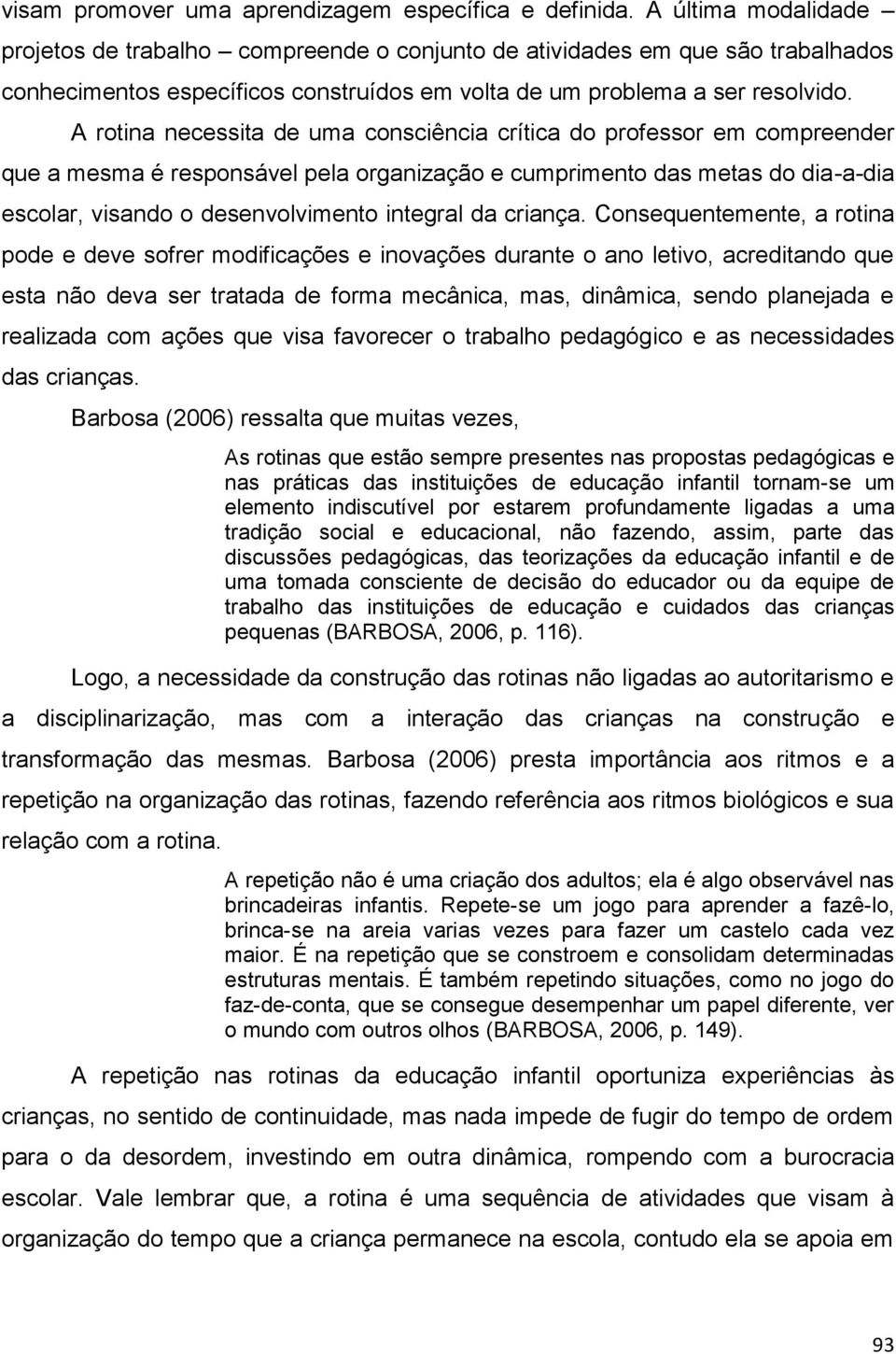 A rotina necessita de uma consciência crítica do professor em compreender que a mesma é responsável pela organização e cumprimento das metas do dia-a-dia escolar, visando o desenvolvimento integral