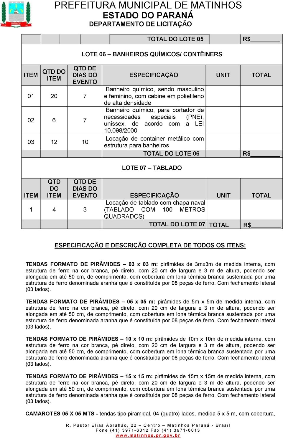 098/2000 Locação de container metálico com estrutura para banheiros TOTAL LOTE 06 R$ 1 4 3 LOTE 07 TABLA Locação de tablado com chapa naval (TABLA COM 100 METROS QUADRAS) TOTAL LOTE 07 TOTAL R$