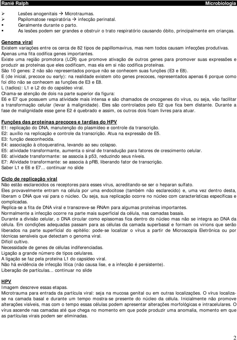 Genoma viral Existem variações entre os cerca de 82 tipos de papillomavirus, mas nem todos causam infecções produtivas. Apenas uma fita codifica genes importantes.