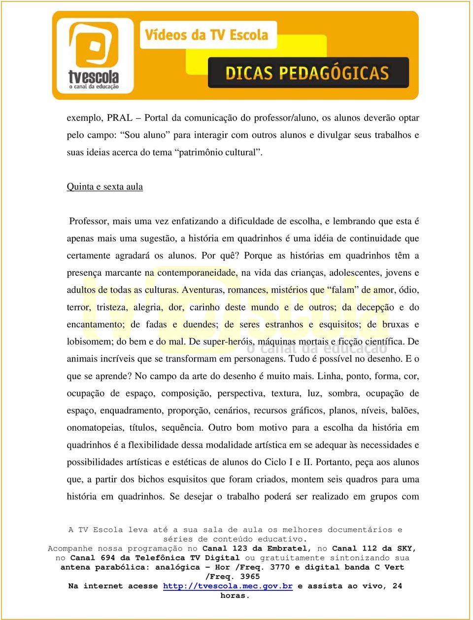 Quinta e sexta aula Professor, mais uma vez enfatizando a dificuldade de escolha, e lembrando que esta é apenas mais uma sugestão, a história em quadrinhos é uma idéia de continuidade que certamente