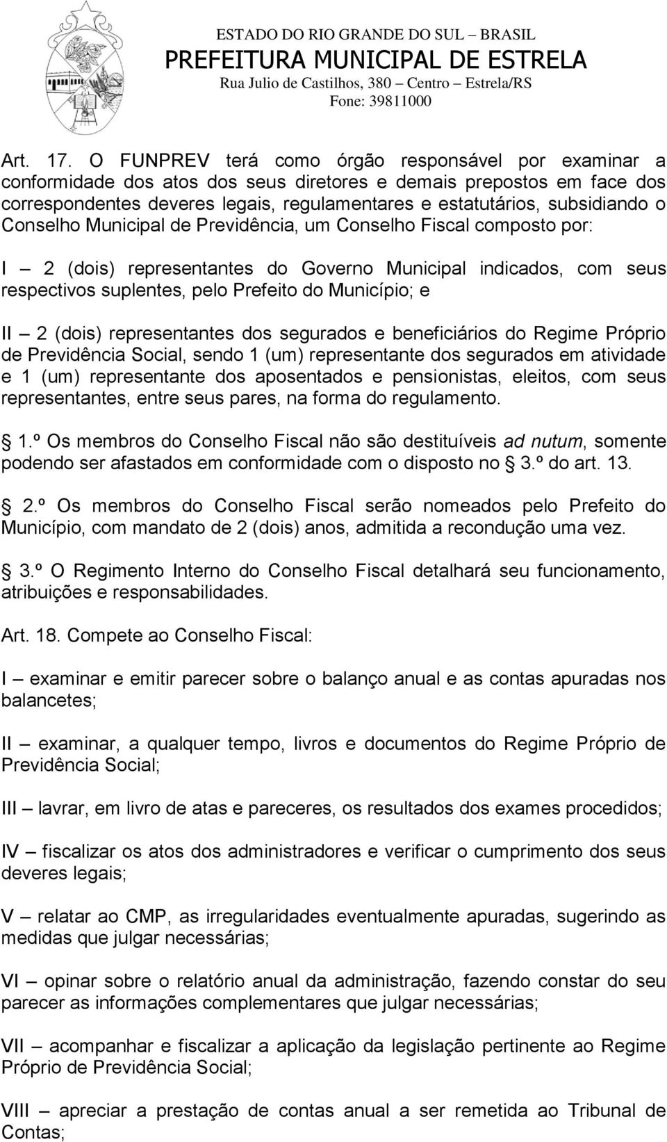 o Conselho Municipal de Previdência, um Conselho Fiscal composto por: I 2 (dois) representantes do Governo Municipal indicados, com seus respectivos suplentes, pelo Prefeito do Município; e II 2