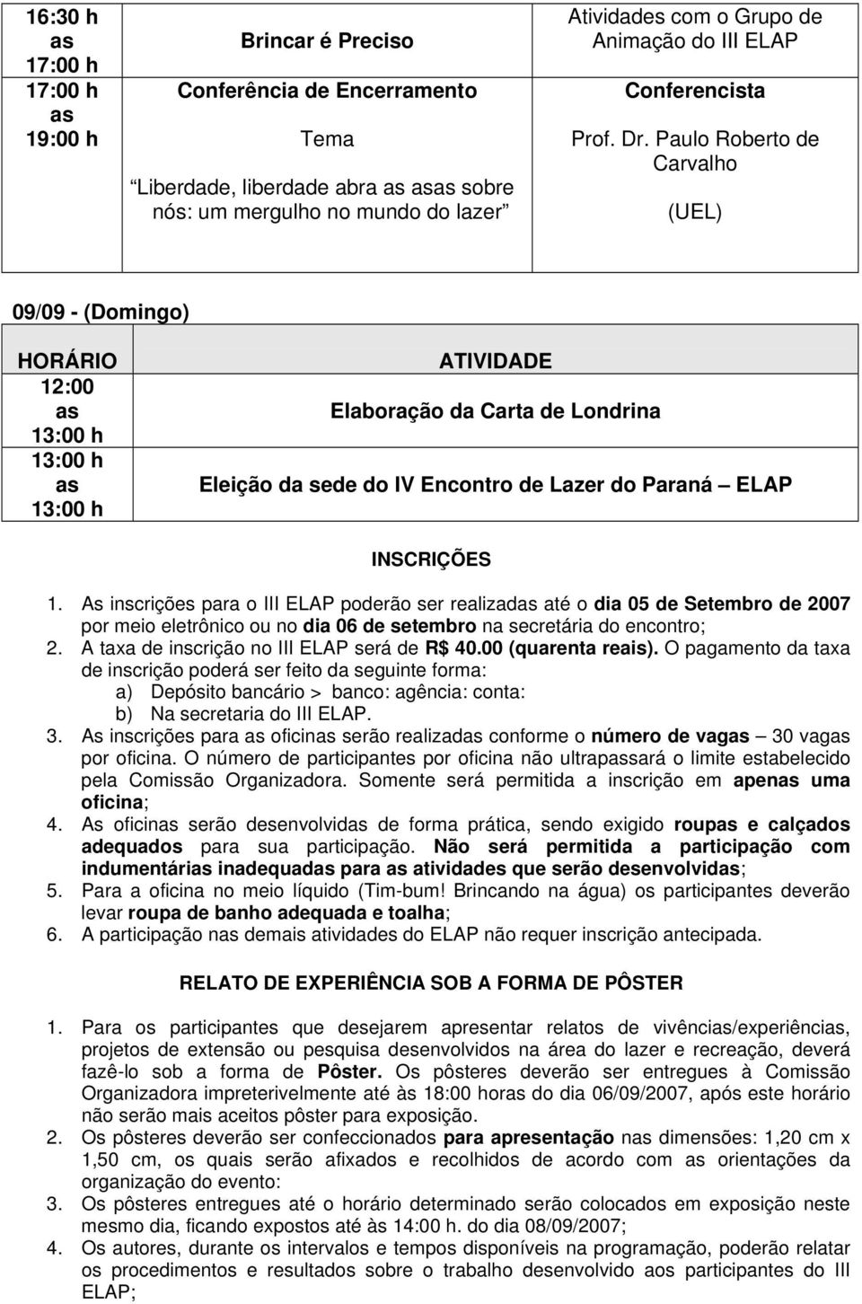 As inscrições para o III ELAP poderão ser realizad até o dia 05 de Setembro de 2007 por meio eletrônico ou no dia 06 de setembro na secretária do encontro; 2.