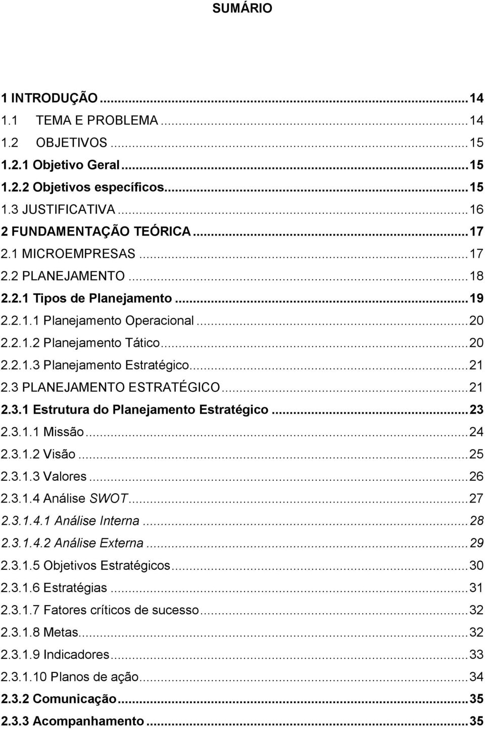 3 PLANEJAMENTO ESTRATÉGICO... 21 2.3.1 Estrutura do Planejamento Estratégico... 23 2.3.1.1 Missão... 24 2.3.1.2 Visão... 25 2.3.1.3 Valores... 26 2.3.1.4 Análise SWOT... 27 2.3.1.4.1 Análise Interna.