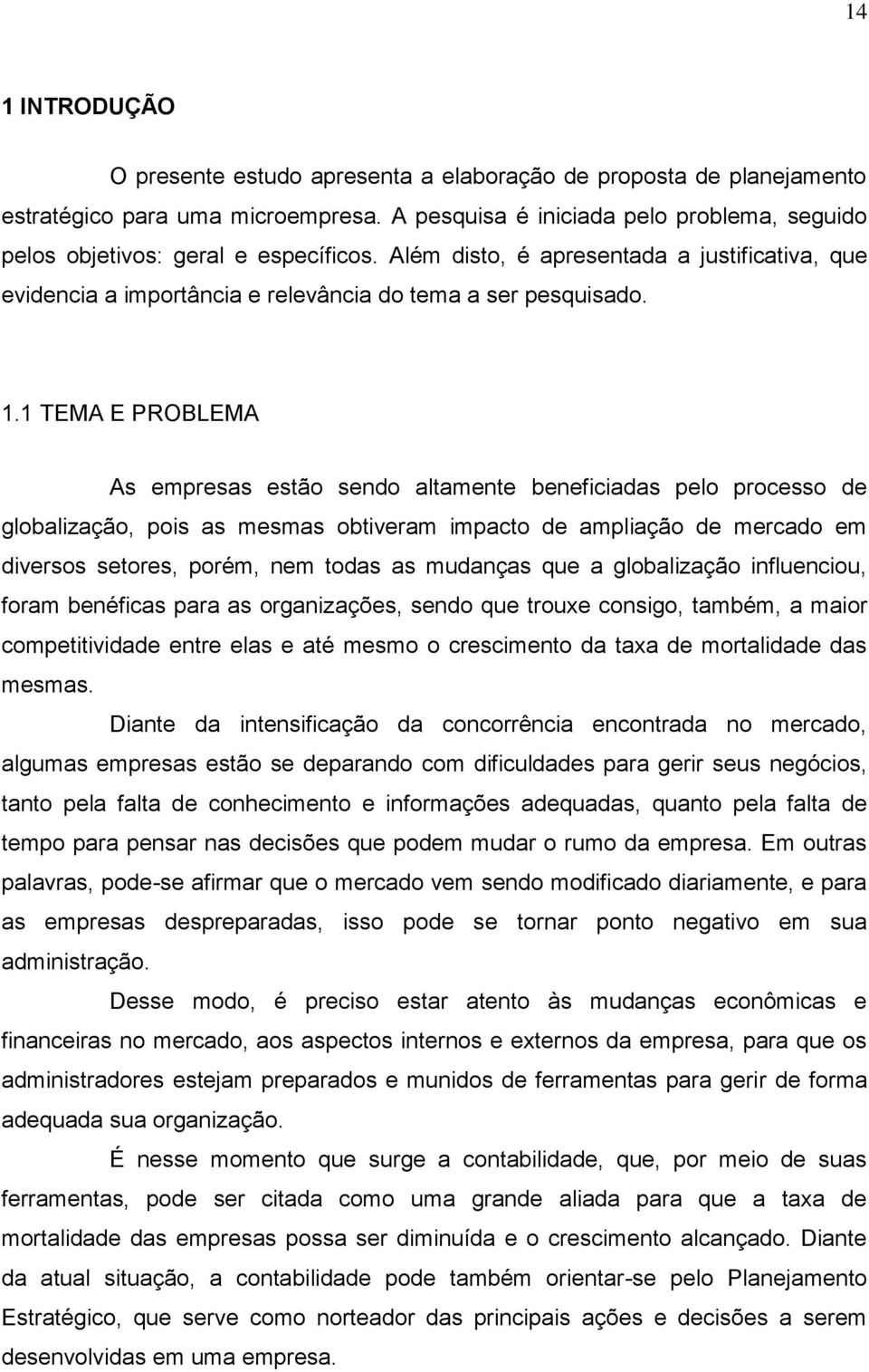 1 TEMA E PROBLEMA As empresas estão sendo altamente beneficiadas pelo processo de globalização, pois as mesmas obtiveram impacto de ampliação de mercado em diversos setores, porém, nem todas as