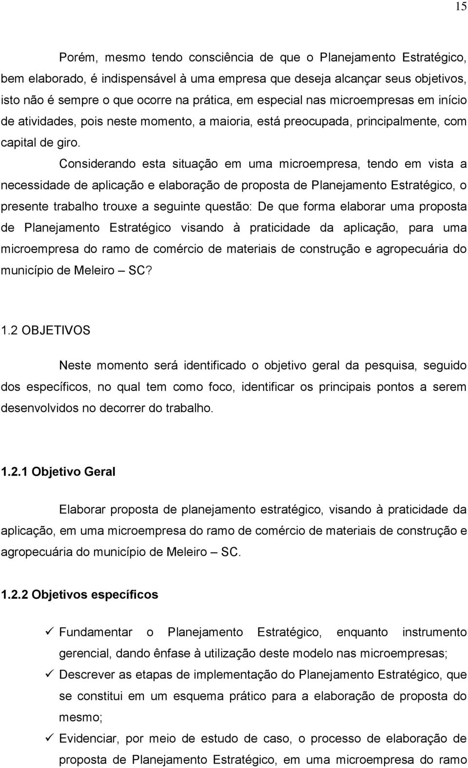 Considerando esta situação em uma microempresa, tendo em vista a necessidade de aplicação e elaboração de proposta de Planejamento Estratégico, o presente trabalho trouxe a seguinte questão: De que