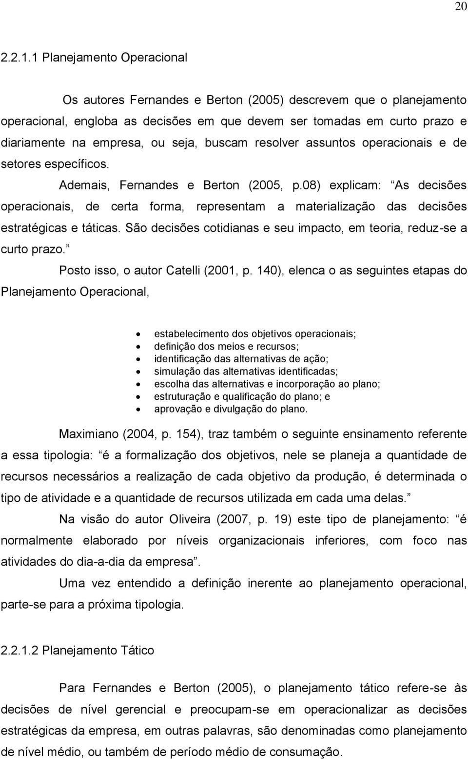 seja, buscam resolver assuntos operacionais e de setores específicos. Ademais, Fernandes e Berton (2005, p.