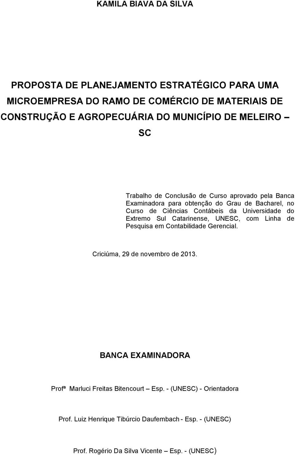 da Universidade do Extremo Sul Catarinense, UNESC, com Linha de Pesquisa em Contabilidade Gerencial. Criciúma, 29 de novembro de 2013.