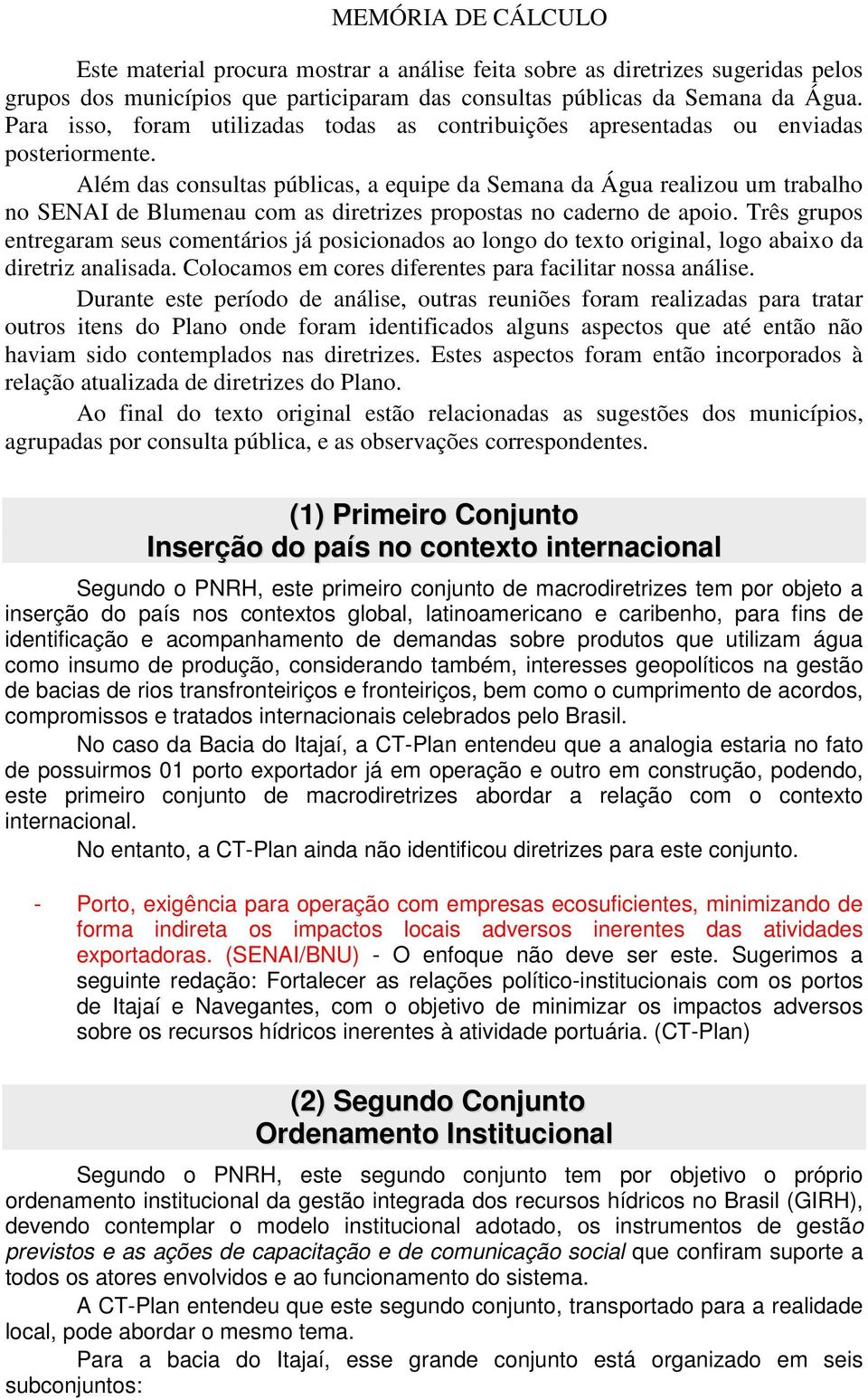 Além das consultas públicas, a equipe da Semana da Água realizou um trabalho no SENAI de Blumenau com as diretrizes propostas no caderno de apoio.