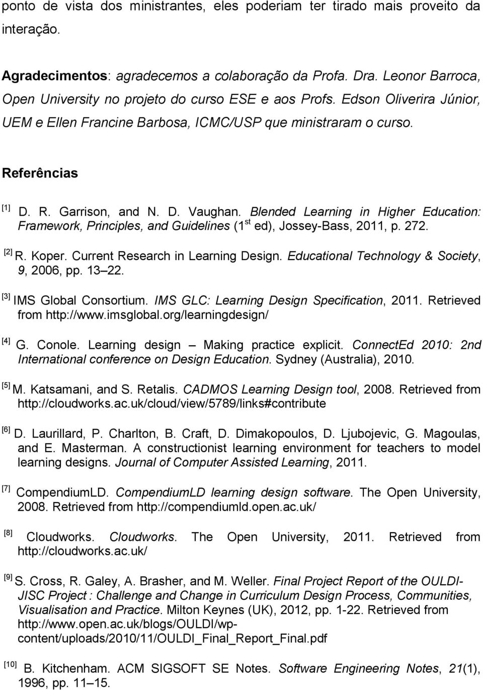 Blended Learning in Higher Education: Framework, Principles, and Guidelines (1 st ed), Jossey-Bass, 2011, p. 272. [2] R. Koper. Current Research in Learning Design.