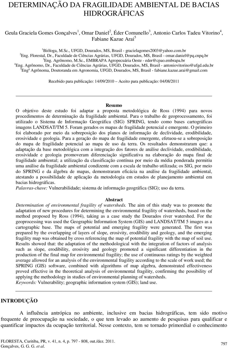 , EMBRAPA Agropecuária Oeste - eder@cpao.embrapa.br 4 Eng. Agrônomo, Dr., Faculdade de Ciências Agrárias, UFGD, Dourados, MS, Brasil - antoniovitorino@ufgd.edu.