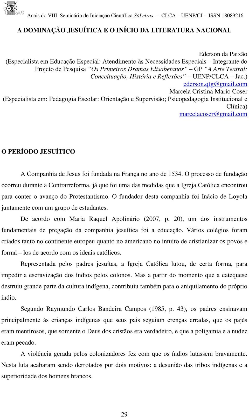 com Marcela Cristina Mario Coser (Especialista em: Pedagogia Escolar: Orientação e Supervisão; Psicopedagogia Institucional e Clínica) marcelacoser@gmail.