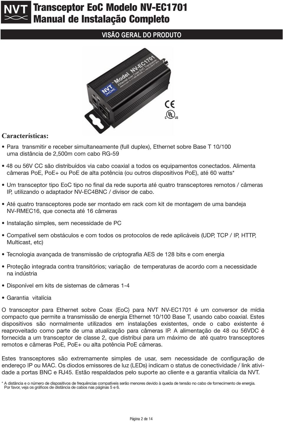 Alimenta câmeras PoE, PoE+ ou PoE de alta potência (ou outros dispositivos PoE), até 60 watts* Um transceptor tipo EoC tipo no final da rede suporta até quatro transceptores remotos / câmeras IP,