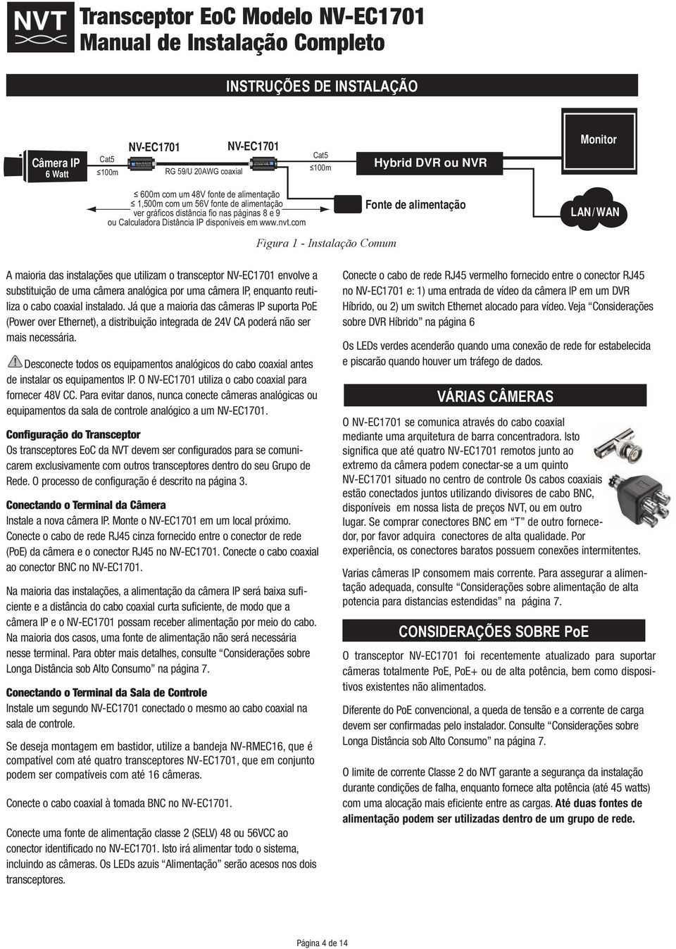 com Fonte de alimentação LAN/ WAN Figura 1 - Instalação Comum A maioria das instalações que utilizam o transceptor NV-EC1701 envolve a substituição de uma câmera analógica por uma câmera IP, enquanto