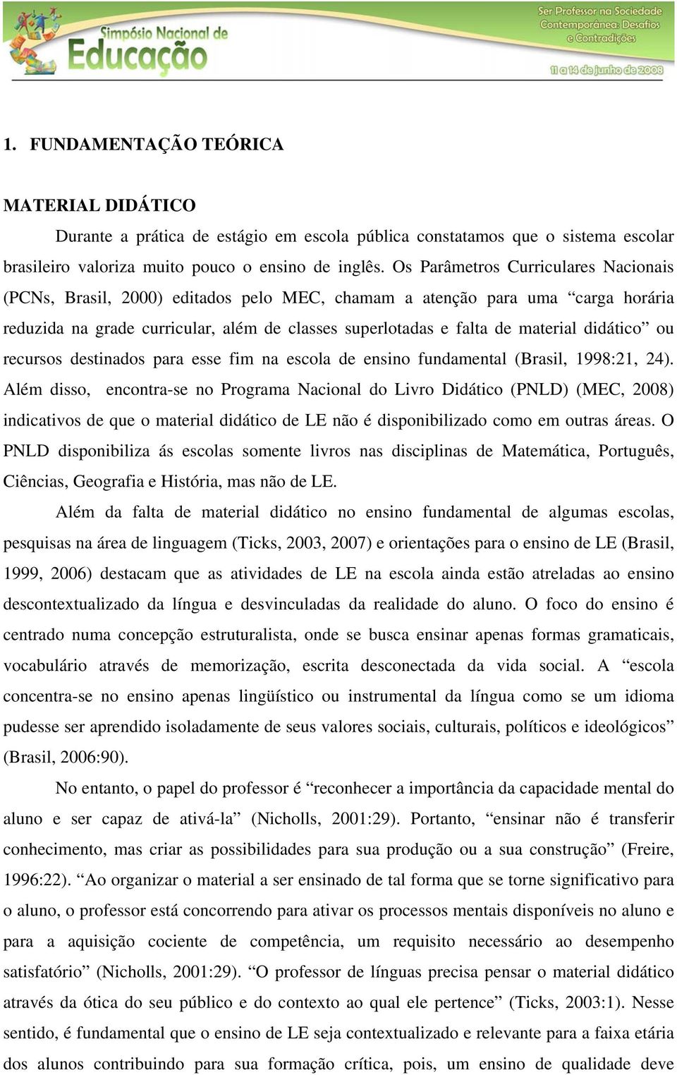 didático ou recursos destinados para esse fim na escola de ensino fundamental (Brasil, 1998:21, 24).