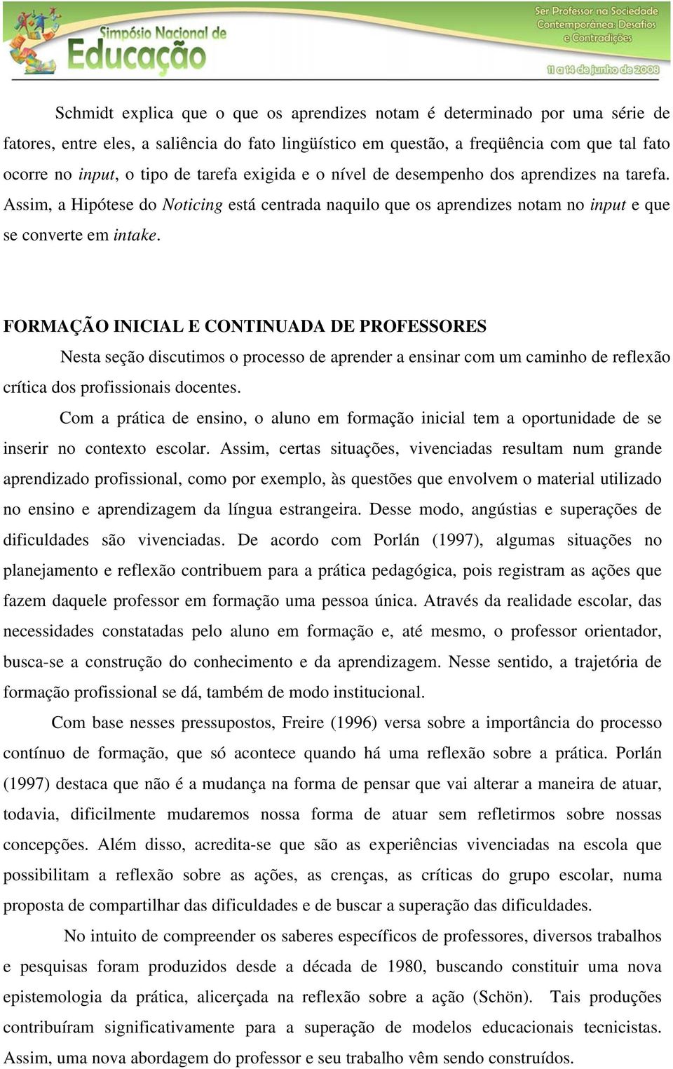 FORMAÇÃO INICIAL E CONTINUADA DE PROFESSORES Nesta seção discutimos o processo de aprender a ensinar com um caminho de reflexão crítica dos profissionais docentes.