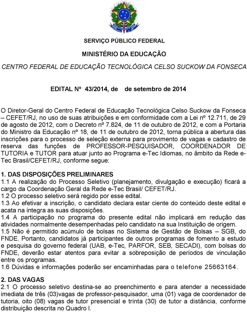 824, de 11 de outubro de 2012, e com a Portaria do Ministro da Educação nº 18, de 11 de outubro de 2012, torna pública a abertura das inscrições para o processo de seleção externa para provimento de