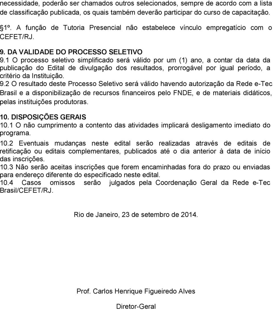 1 O processo seletivo simplificado será válido por um (1) ano, a contar da data da publicação do Edital de divulgação dos resultados, prorrogável por igual período, a critério da Instituição. 9.