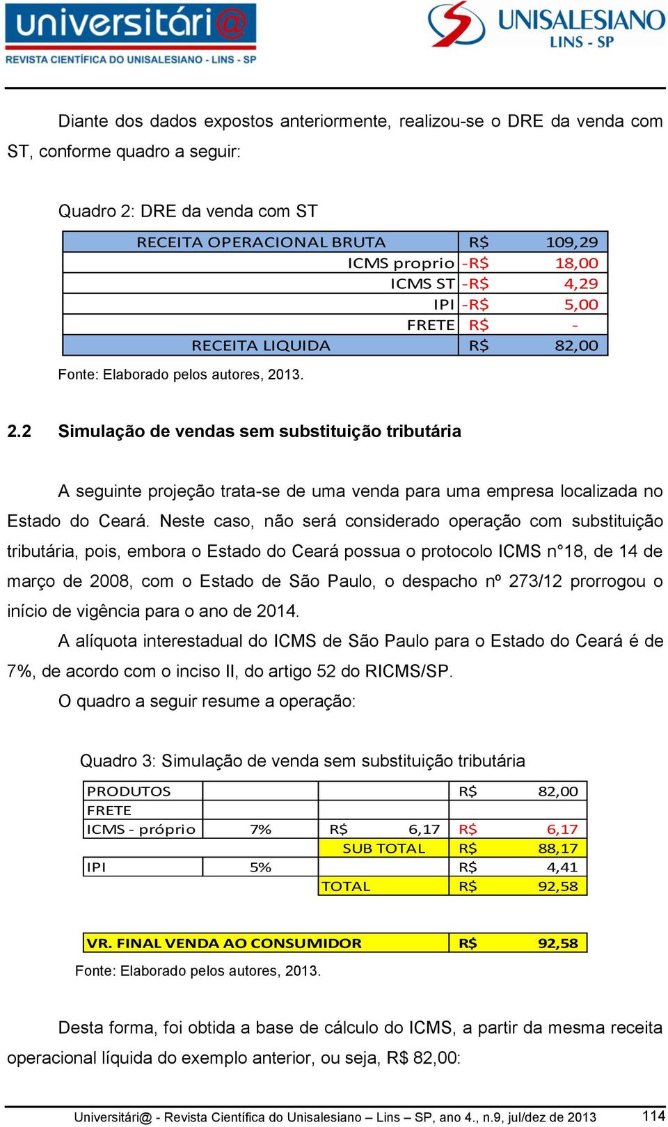 13. 2.2 Simulação de vendas sem substituição tributária A seguinte projeção trata-se de uma venda para uma empresa localizada no Estado do Ceará.