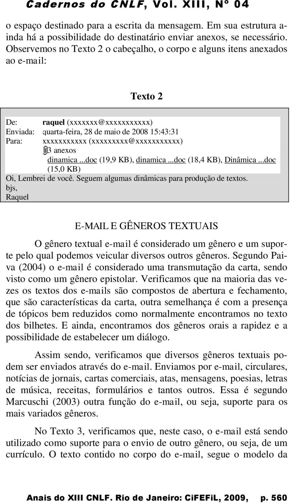 (xxxxxxxxx@xxxxxxxxxxx) 3 anexos dinamica...doc (19,9 KB), dinamica...doc (18,4 KB), Dinâmica...doc (15,0 KB) Oi, Lembrei de você. Seguem algumas dinâmicas para produção de textos.