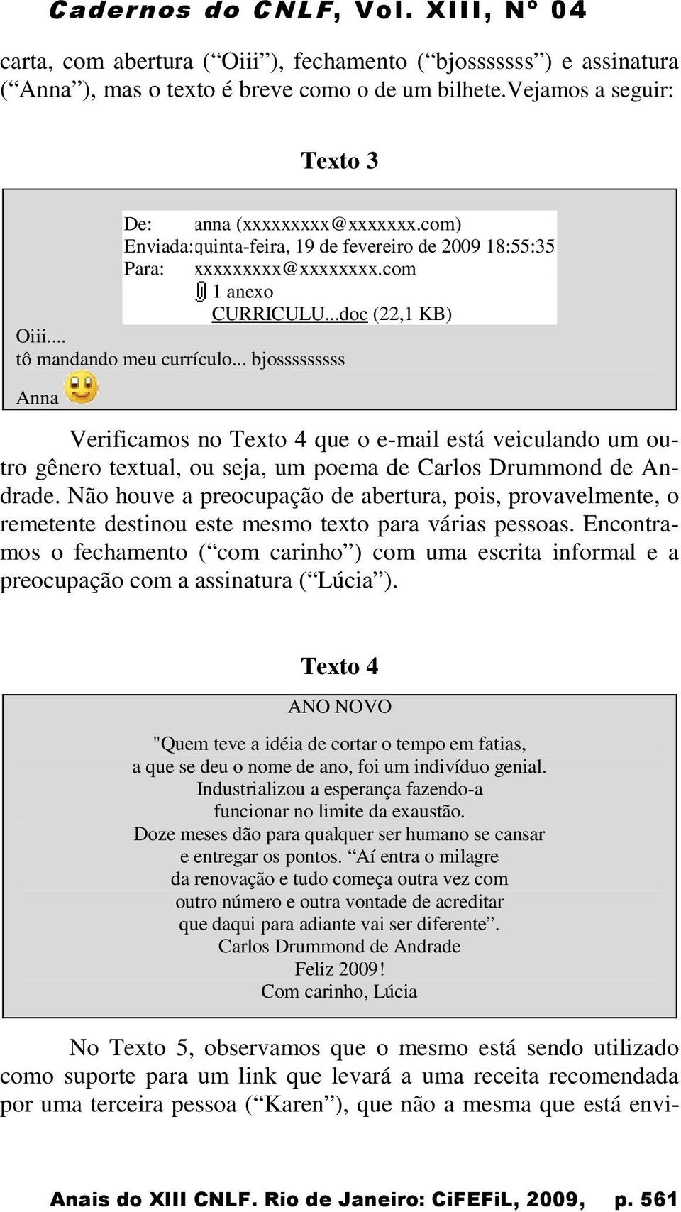 .. bjosssssssss Anna Verificamos no Texto 4 que o e-mail está veiculando um outro gênero textual, ou seja, um poema de Carlos Drummond de Andrade.