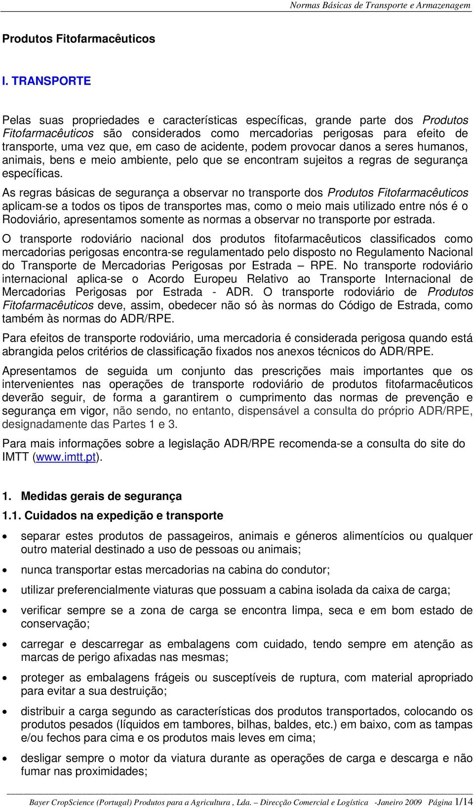 caso de acidente, podem provocar danos a seres humanos, animais, bens e meio ambiente, pelo que se encontram sujeitos a regras de segurança específicas.