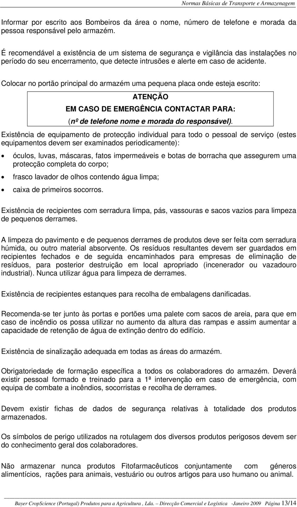 Colocar no portão principal do armazém uma pequena placa onde esteja escrito: ATENÇÃO EM CASO DE EMERGÊNCIA CONTACTAR PARA: (nº de telefone nome e morada do responsável).