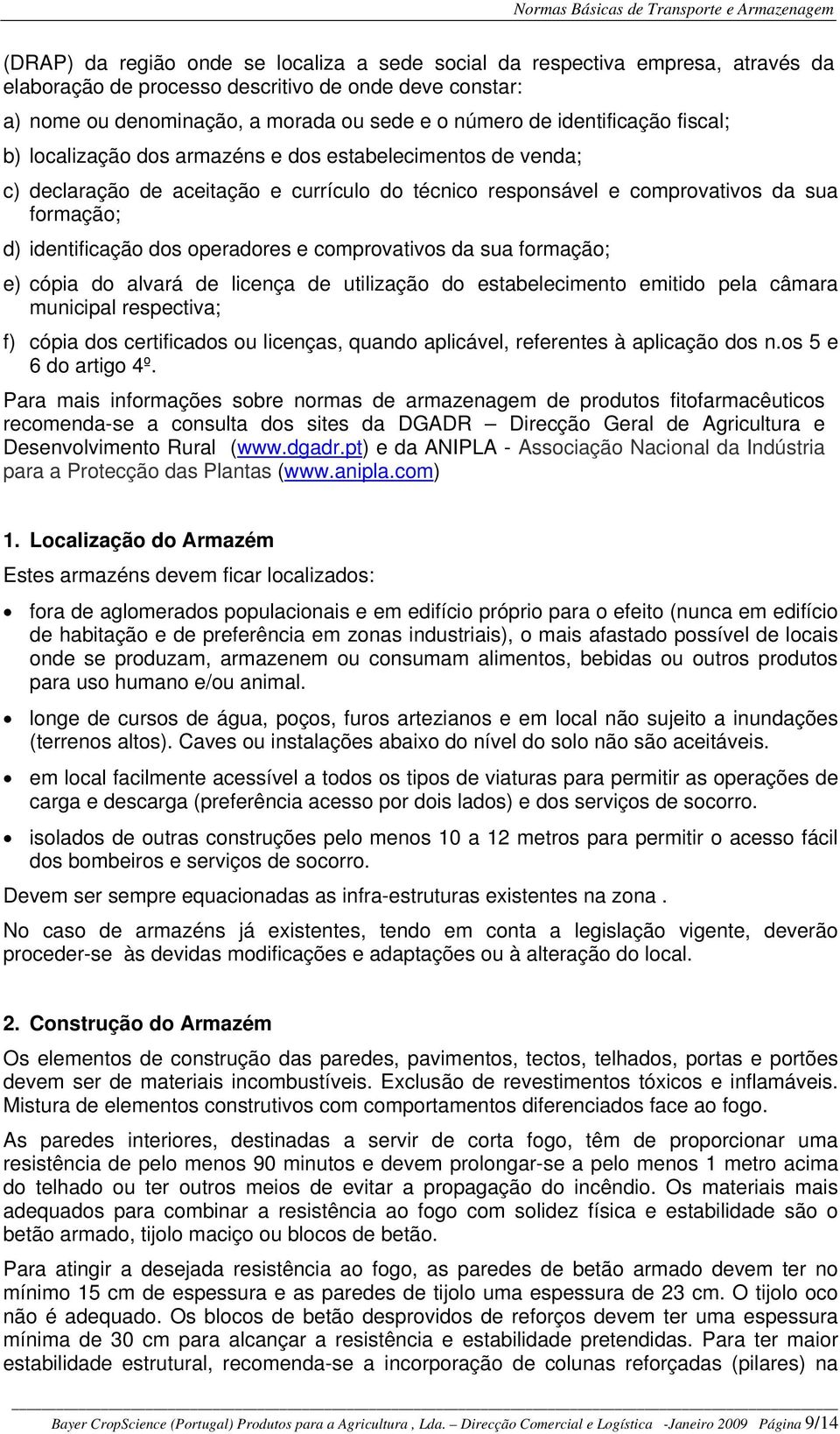 operadores e comprovativos da sua formação; e) cópia do alvará de licença de utilização do estabelecimento emitido pela câmara municipal respectiva; f) cópia dos certificados ou licenças, quando