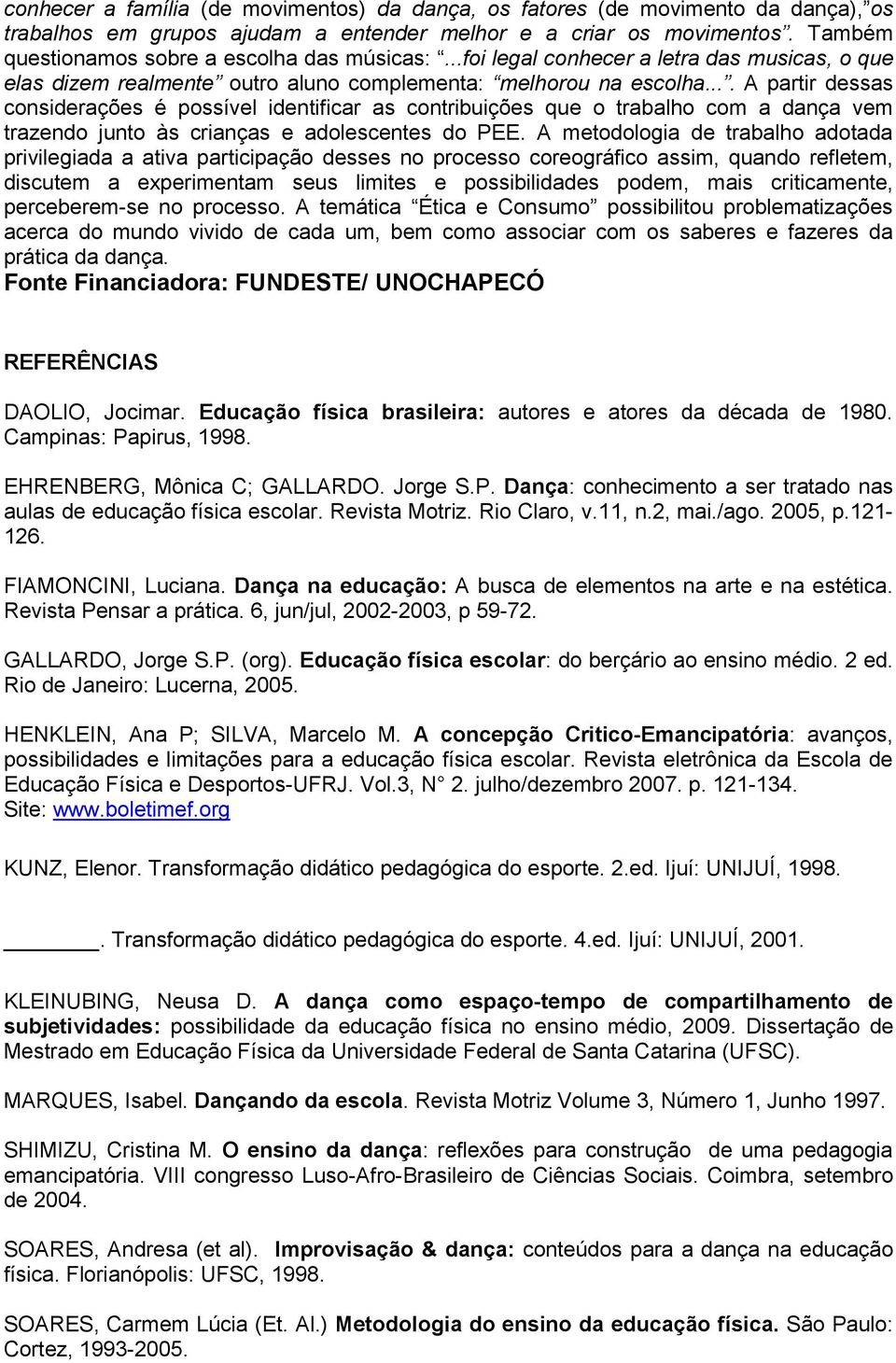 ... A partir dessas considerações é possível identificar as contribuições que o trabalho com a dança vem trazendo junto às crianças e adolescentes do PEE.