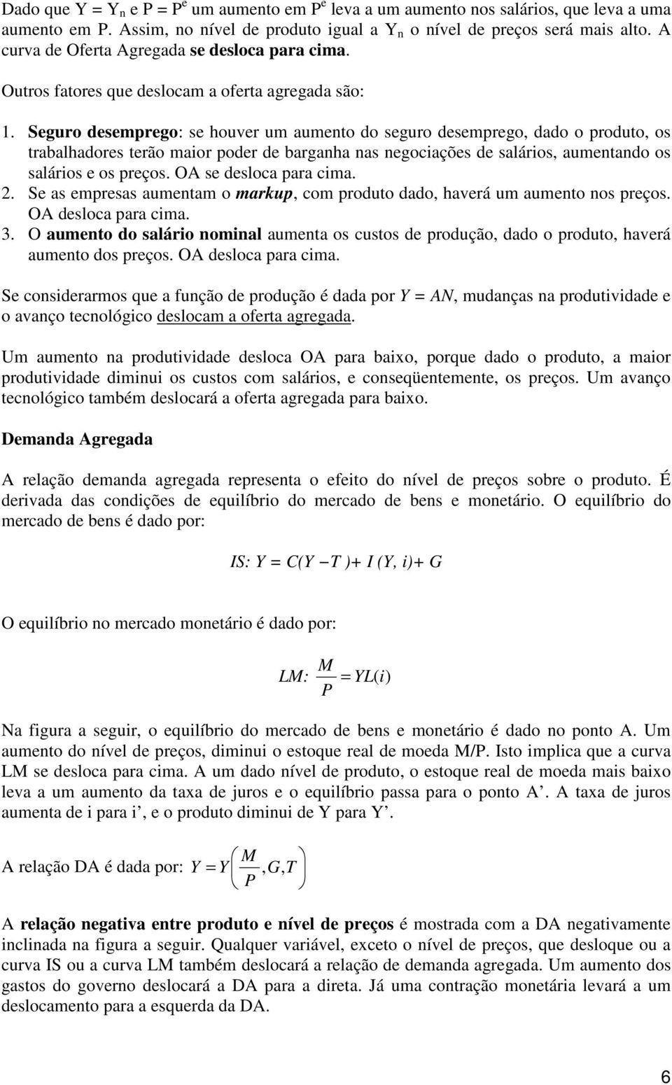 Sguro dsmprgo: s houvr um aumnto do sguro dsmprgo, dado o produto, os trabalhadors trão maior podr d barganha nas ngociaçõs d salários, aumntando os salários os prços. OA s dsloca para cima. 2.