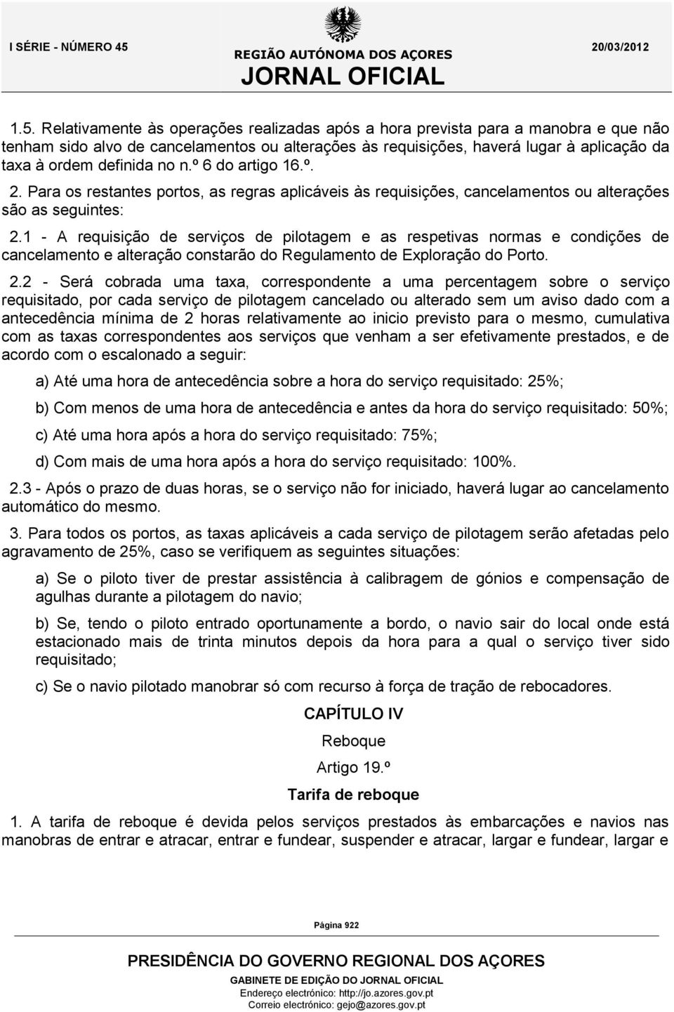 1 - A requisição de serviços de pilotagem e as respetivas normas e condições de cancelamento e alteração constarão do Regulamento de Exploração do Porto. 2.