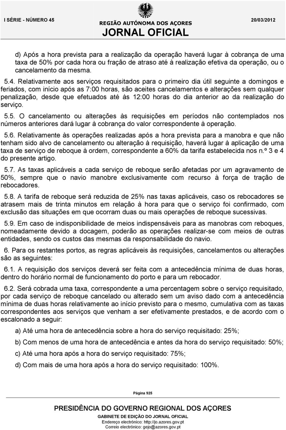 que efetuados até às 12:00 horas do dia anterior ao da realização do serviço. 5.