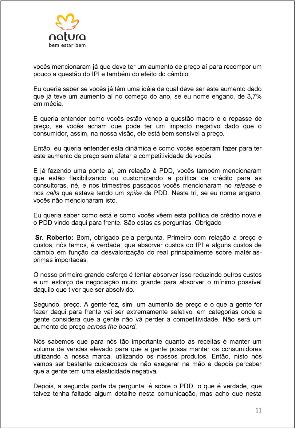 E queria entender como vocês estão vendo a questão macro e o repasse de preço, se vocês acham que pode ter um impacto negativo dado que o consumidor, assim, na nossa visão, ele está bem sensível a