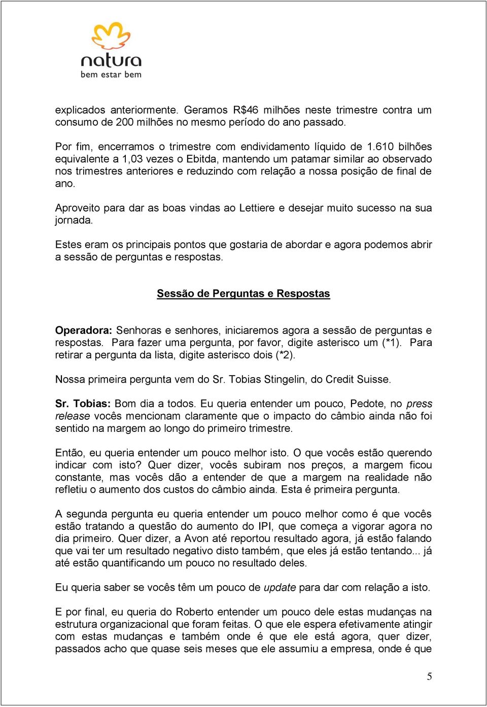 Aproveito para dar as boas vindas ao Lettiere e desejar muito sucesso na sua jornada. Estes eram os principais pontos que gostaria de abordar e agora podemos abrir a sessão de perguntas e respostas.