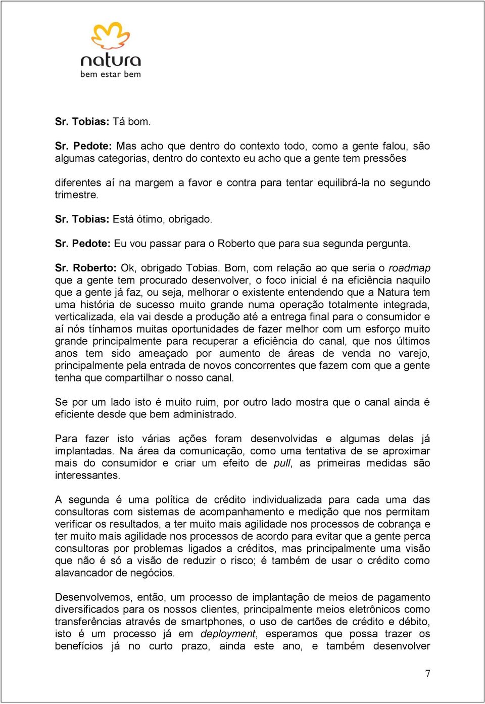 equilibrá-la no segundo trimestre. Sr. Tobias: Está ótimo, obrigado. Sr. Pedote: Eu vou passar para o Roberto que para sua segunda pergunta. Sr. Roberto: Ok, obrigado Tobias.